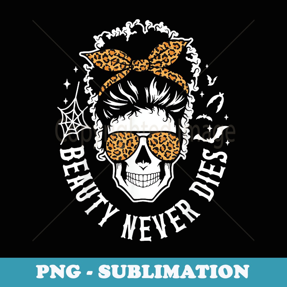 Leopard Beauty Never Dies Skull Messy Bun Halloween - Sublimation Digital Download