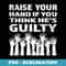 Raise Your Hand If You Think Hes GUILTY - Funny Impeachment - Decorative Sublimation PNG File