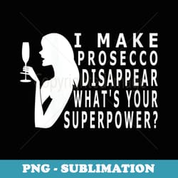 s i make prosecco disappear whats your superpower funny party - instant png sublimation download