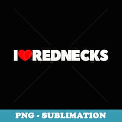 i love (heart) rednecks - decorative sublimation png file
