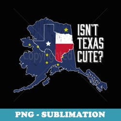 isnt texas cute alaska home ak state design - modern sublimation png file