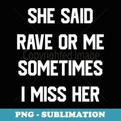 she said rave or me sometimes i miss her funny (on back) - creative sublimation png download