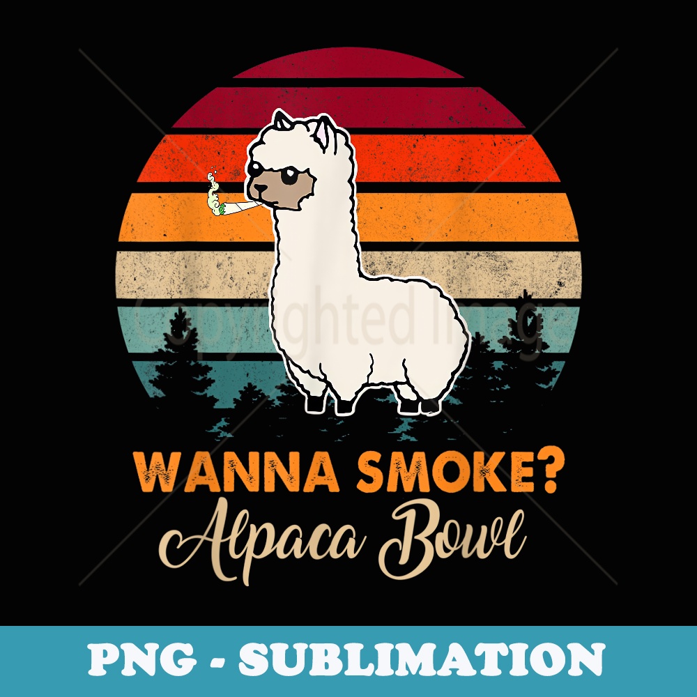 Wanna Smoke Alpaca Bowl Funny Alpaca - Special Edition Sublimation PNG File