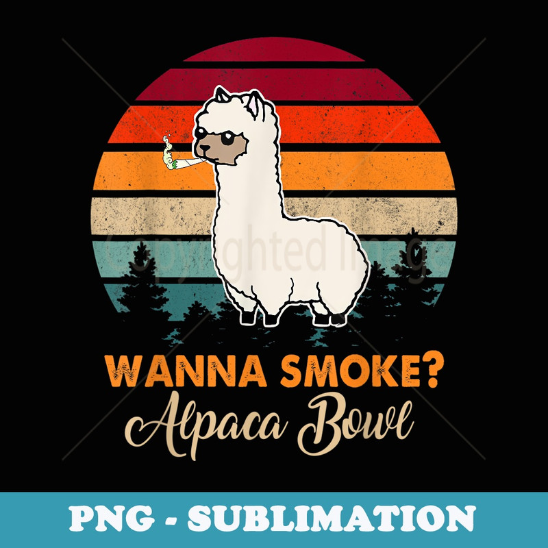 Wanna Smoke Alpaca Bowl Funny Alpaca - Special Edition Sublimation PNG File