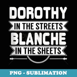dorothy in the streets blanche in the sheets - retro png sublimation digital download