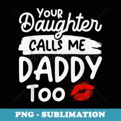 funny your daughter calls me daddy too adult humor - special edition sublimation png file