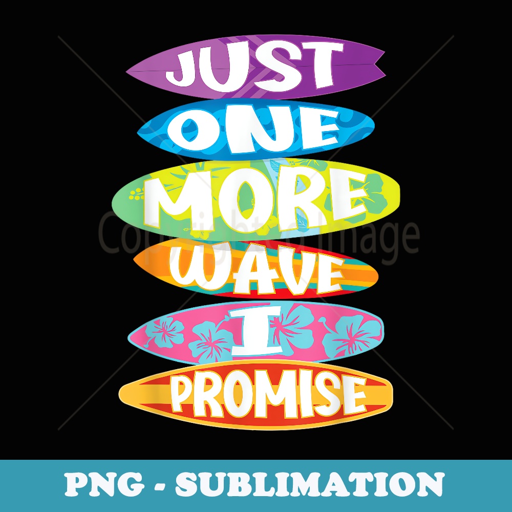 Funny Surfing Just One More Wave I Promise Surfboards Surfer - Creative Sublimation PNG Download