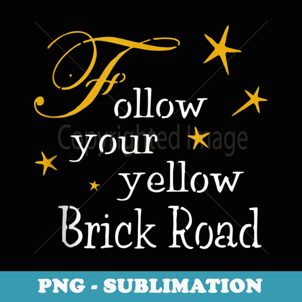 Follow Your Yellow Brick Road - Decorative Sublimation PNG File