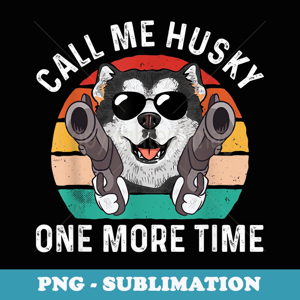 Alaskan Malamute Retro Vintage Call Me Husky One More Time - Elegant Sublimation PNG Download