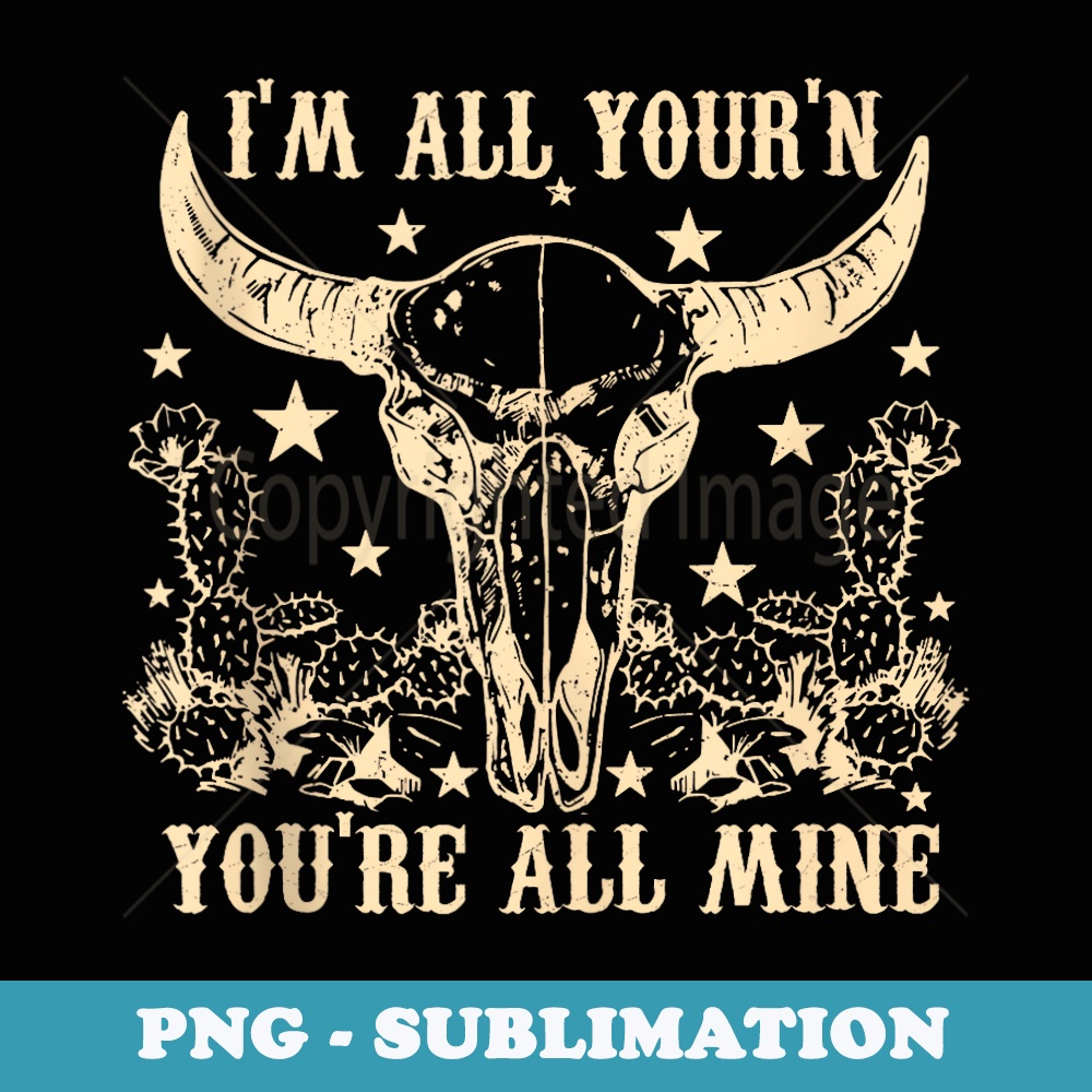 Im All Yourn Youre All Mine Skull Head Western Country - Sublimation Digital Download