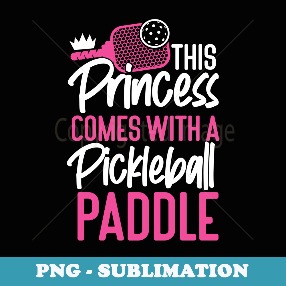 Pickleball Girl Ladies Cute This Princess Comes With A - Exclusive Sublimation Digital File