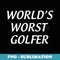 Worlds Worst Golfer - - PNG Transparent Sublimation Design