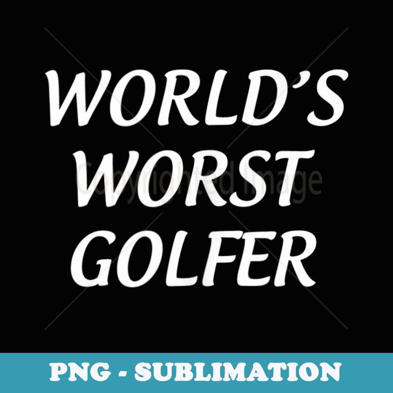 Worlds Worst Golfer - - PNG Transparent Sublimation Design