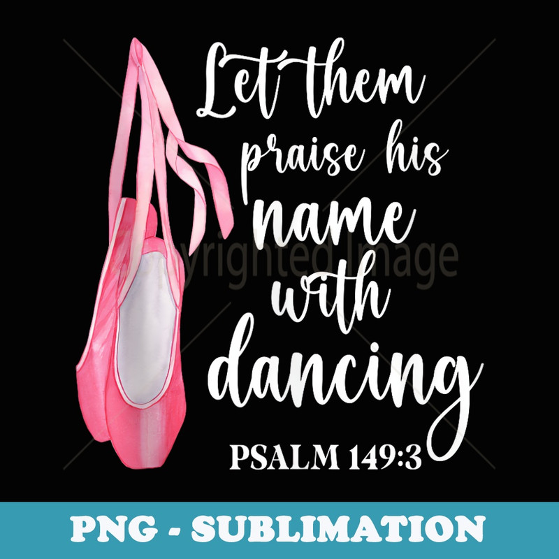Let Them Praise His Name With Dancing Ballet Dancer - Trendy Sublimation Digital Download