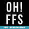 Funny Swearing s Oh Ffs Swear Word - PNG Transparent Sublimation File