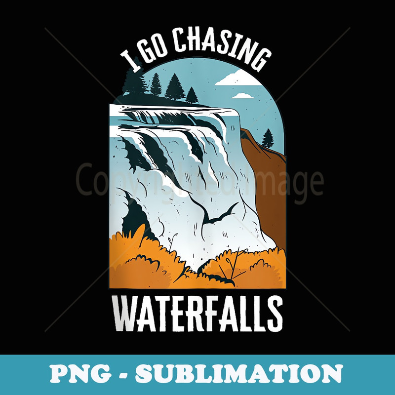 I Go Chasing Waterfalls Nature Waterfalls - Digital Sublimation Download File