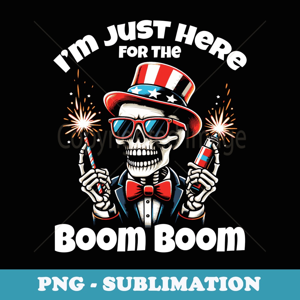 Skeleton Im Just Here For The Boom America 4th Of July - PNG Sublimation Digital Download