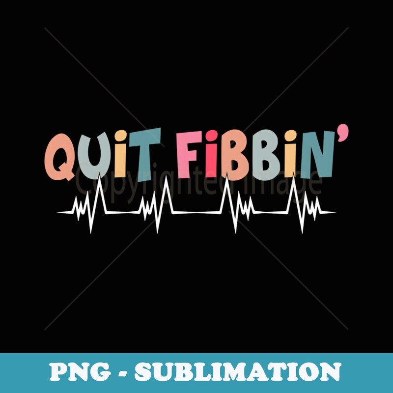 Quit Fibbin Funny Cardiac Nurse Cicu Cvicu Cardiology Heart - Unique Sublimation PNG Download