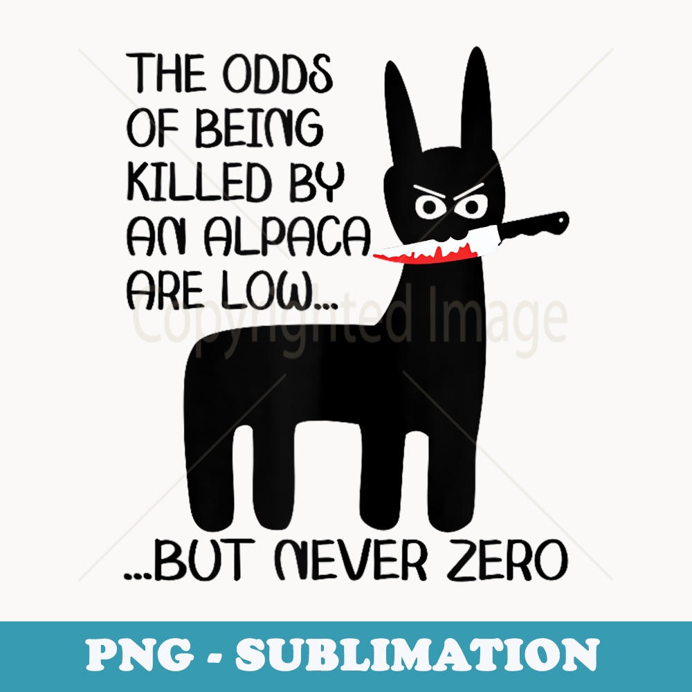 The odds of being killed by an alpaca are low but never zero - Modern Sublimation PNG File
