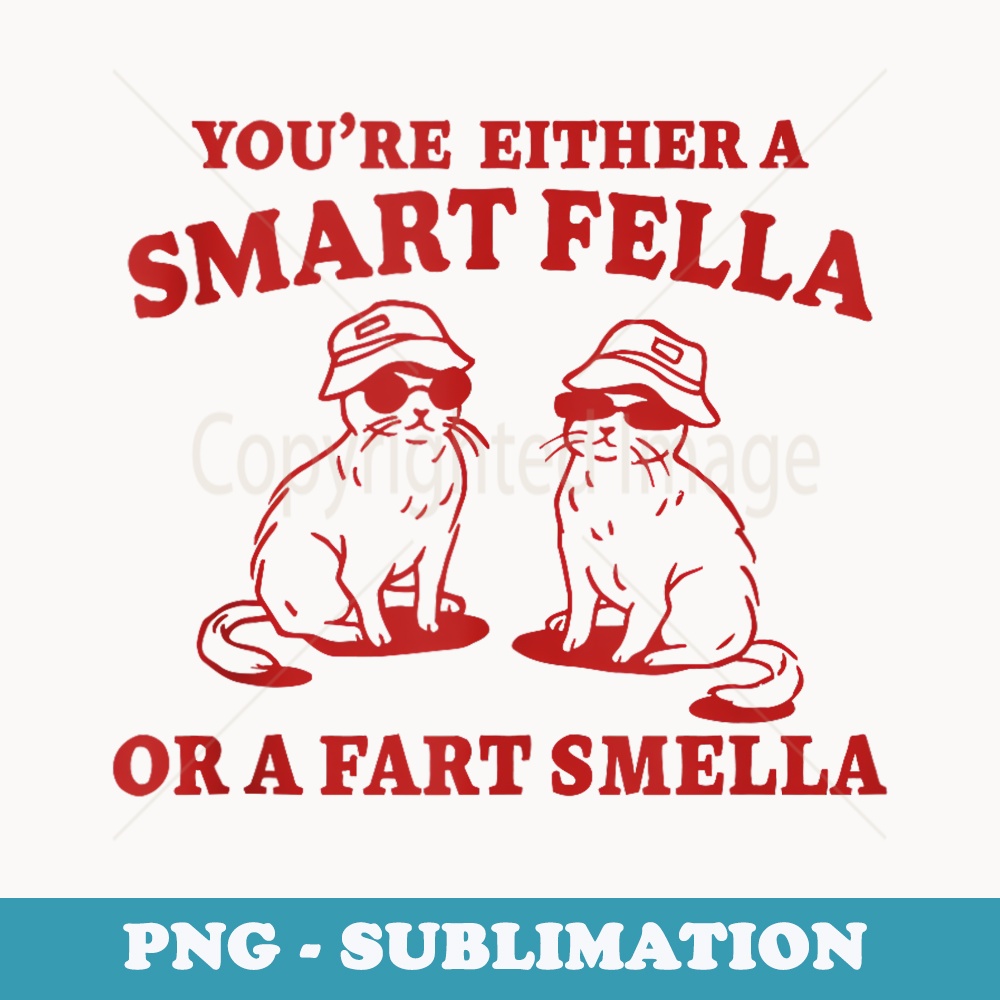 Youre Either A Smart Fella Or A Fart Smella - High-Resolution PNG Sublimation File