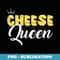 s Cheese Queen For Cheese Lover Halloween Costume - Instant PNG Sublimation Download