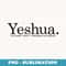 Yeshua. The Same Today Tomorrow And Forever Jesus Christian - Instant Sublimation Digital Download