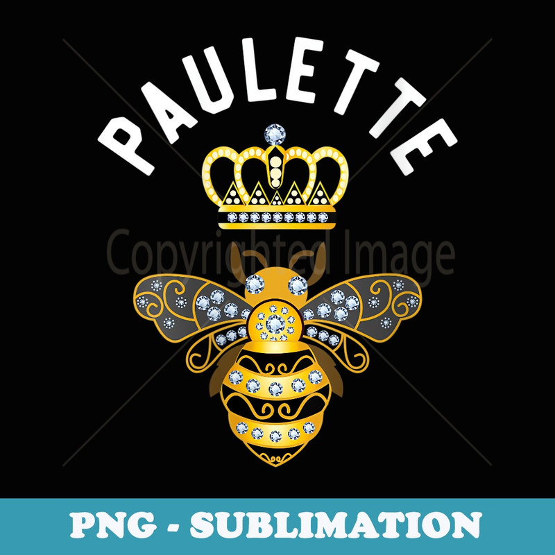 s Paulette Name Paulette Birthday Queen Crown Bee Paulette - Modern Sublimation PNG File