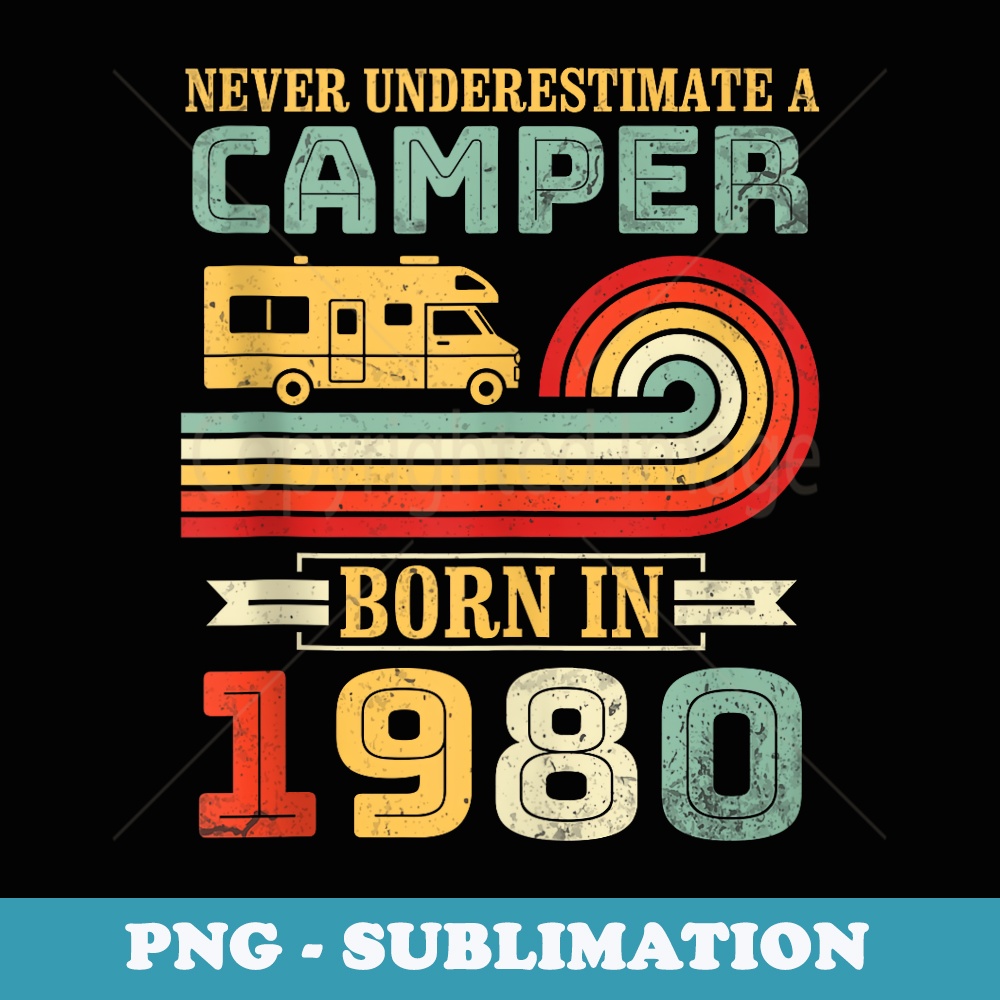 Never Underestimate A Camper Born In 1980 Birthday 44 Years - Professional Sublimation Digital Download