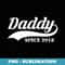 Daddy Since 2018 T - New Dad T - Signature Sublimation PNG File
