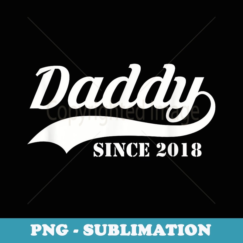 Daddy Since 2018 T - New Dad T - Signature Sublimation PNG File