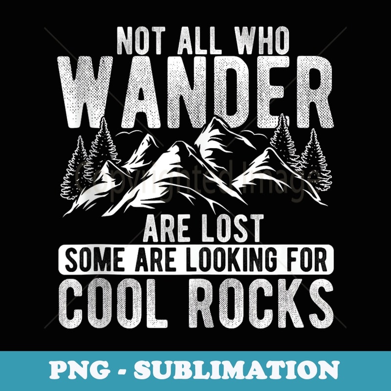 Not all who wander are lost some are looking for cool rocks - Instant PNG Sublimation Download
