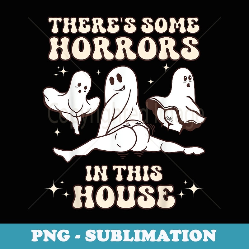 Theres Some Horrors In This House Funny Halloween - Special Edition Sublimation PNG File