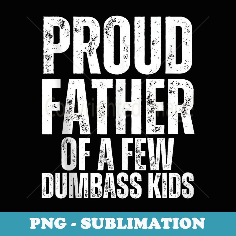 Mens Proud Father Of A Few Dumbass Funny Vintage Fathers Day - Signature Sublimation PNG File