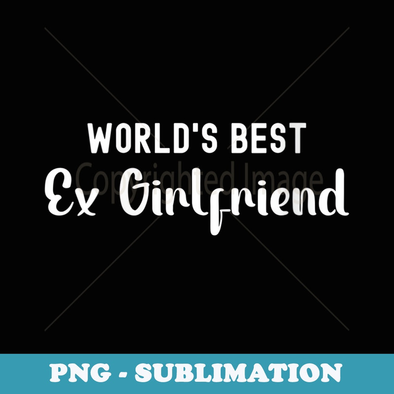 s Worlds Best Ex Girlfriend Funny Trendy GF Girls - Premium PNG Sublimation File