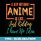 A Day Without Anime Funny Anime Lover For n Girls Or Boys - Stylish Sublimation Digital Download