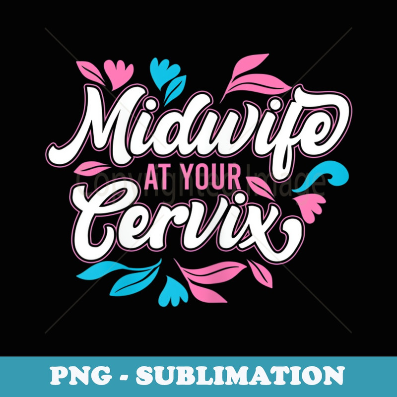 s Midwife At Your Cervix Childbirth Pregnancy Baby Midwifery - Artistic Sublimation Digital File
