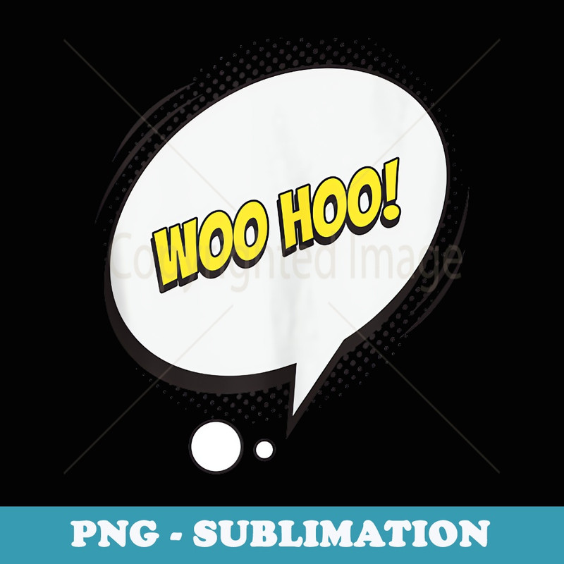 Woo Hoo with a Comic Thought Balloon Graphic - Artistic Sublimation Digital File