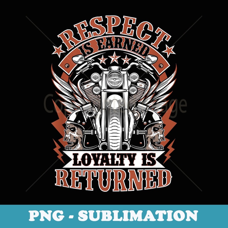 Biker Respect Is Earned Loyalty Is Returned Mens Motorcycle - Vintage Sublimation PNG Download