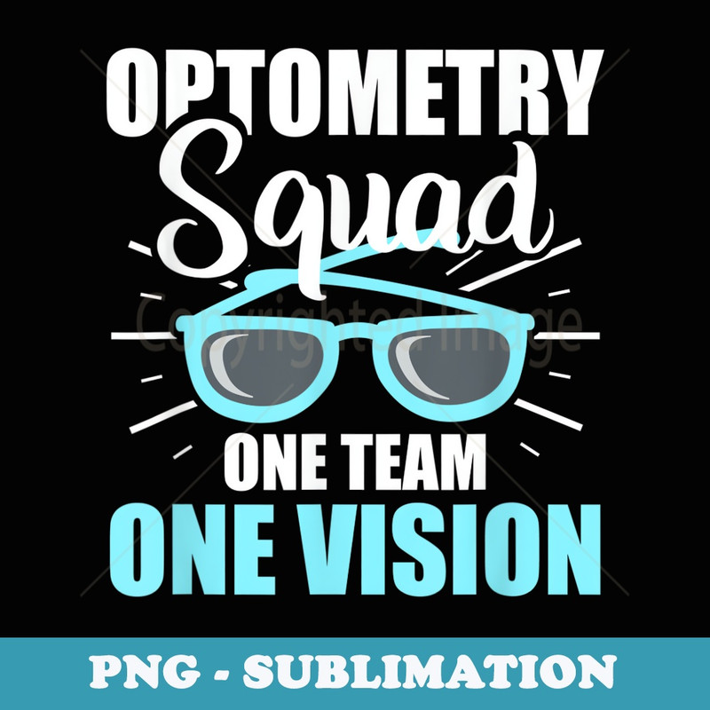 Optometry Squad - One Team One Vision - Special Edition Sublimation PNG File