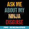 Ask Me About My Ninja Disguise Funny Face Parody - Premium PNG Sublimation File