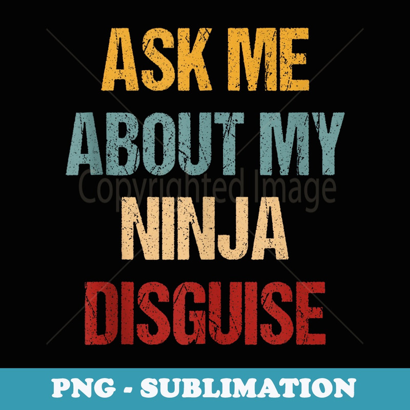 Ask Me About My Ninja Disguise Funny Face Parody - Premium PNG Sublimation File