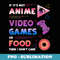 If Its Not Anime Video Games Or Food I Dont Care Mens Anime - Unique Sublimation PNG Download