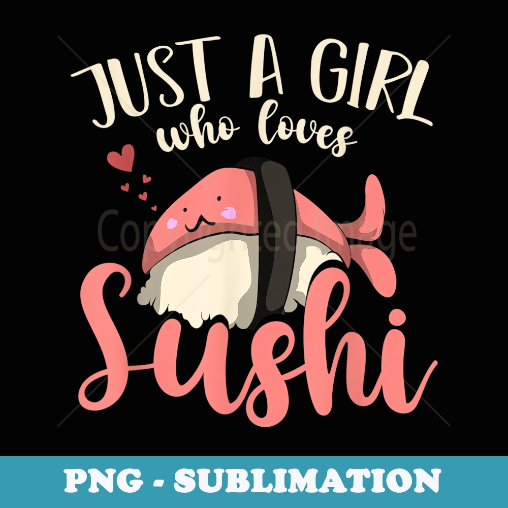Asian Food Girls Just A Girl Who Loves Sushi - Unique Sublimation PNG Download