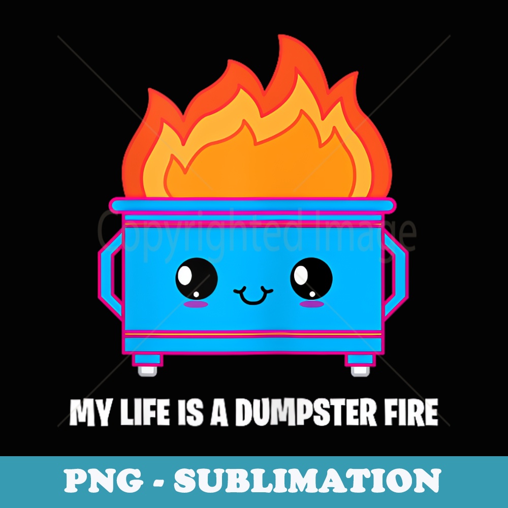 My Life Is A Dumpster Fire Funny Sarcastic For - High-Resolution PNG Sublimation File