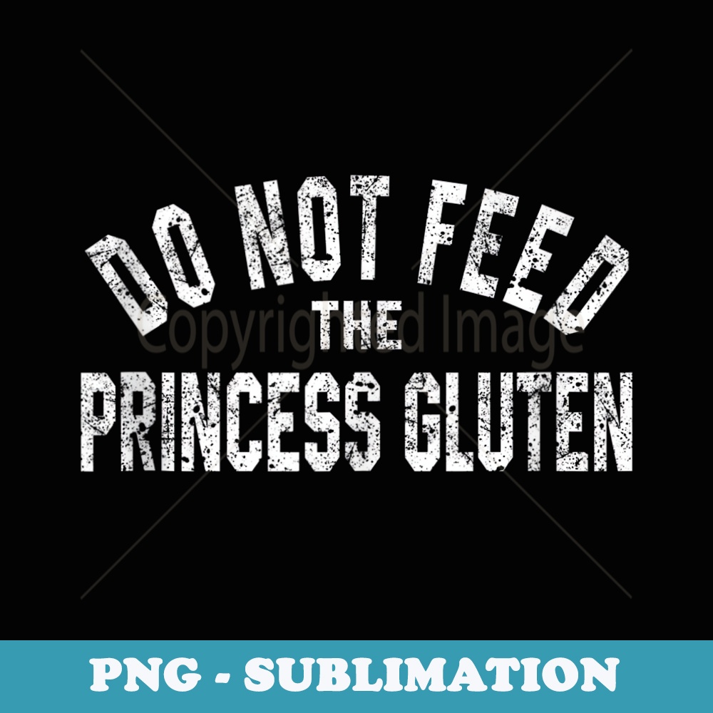 Do Not Feed The Princess Gluten Allergy Gluten Free - Signature Sublimation PNG File