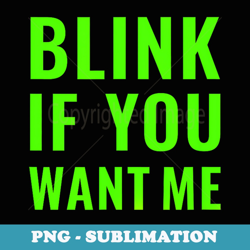 Funny Pick Up Line Swag Blink If You Want Me - PNG Transparent Sublimation Design