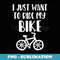 Bicyclist Bicycle Lover I Just Want To Ride My Bike - Exclusive Sublimation Digital File