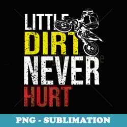 a little dirt never hurt - motocross - dirt bike