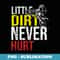 A Little Dirt Never Hurt - Motocross - Dirt Bike - Creative Sublimation PNG Download