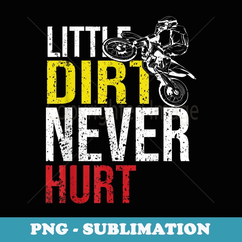 A Little Dirt Never Hurt - Motocross - Dirt Bike - Creative Sublimation PNG Download